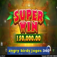 angry birds jogos 360